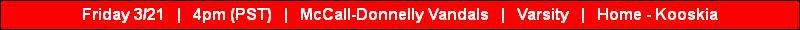 Friday 3/21   |   4pm (PST)   |   McCall-Donnelly Vandals   |   Varsity   |   Home - Kooskia