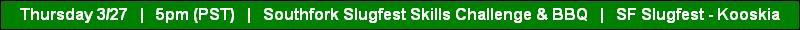 Thursday 3/27   |   5pm (PST)   |   Southfork Slugfest Skills Challenge & BBQ   |   SF Slugfest - Kooskia