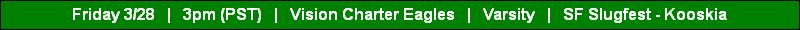 Friday 3/28   |   3pm (PST)   |   Vision Charter Eagles   |   Varsity   |   SF Slugfest - Kooskia
