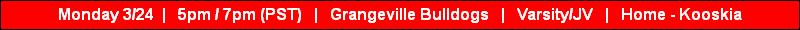 Monday 3/24  |   5pm / 7pm (PST)   |   Grangeville Bulldogs   |   Varsity/JV   |   Home - Kooskia