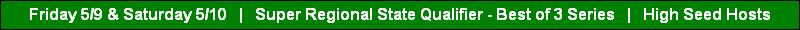 Friday 5/9 & Saturday 5/10   |   Super Regional State Qualifier - Best of 3 Series   |   High Seed Hosts