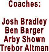 Coaches:  Josh Bradley Ben Barger Arby Shown Trebor Altman